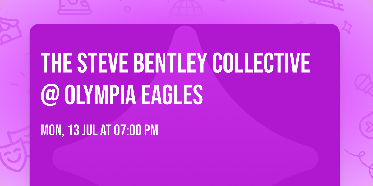 The Steve Bentley Collective @ Olympia Eagles