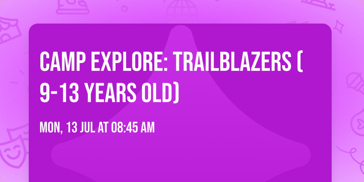Camp Explore: Trailblazers (9-13 years old)