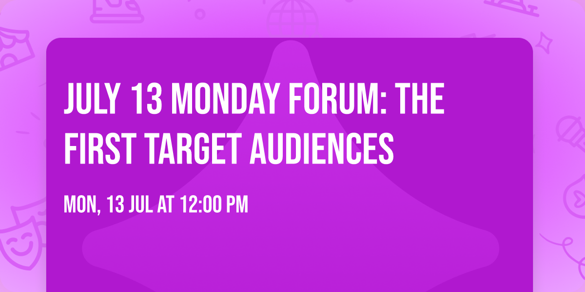 July 13 Monday Forum: The First Target Audiences