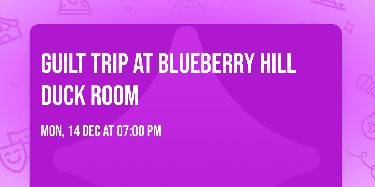 Guilt Trip at Blueberry Hill Duck Room