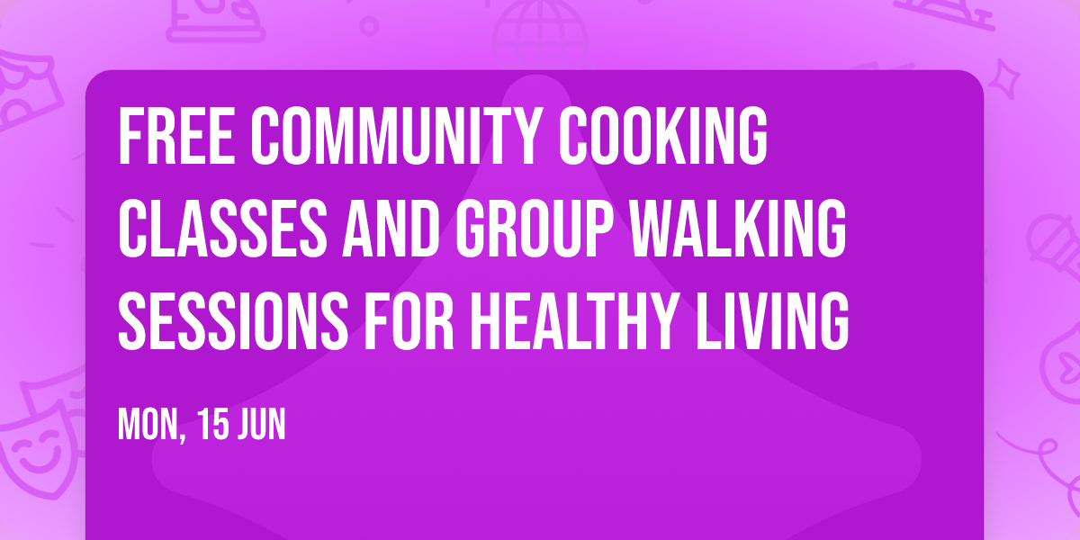 FREE Community Cooking Classes and Group Walking Sessions for Healthy Living