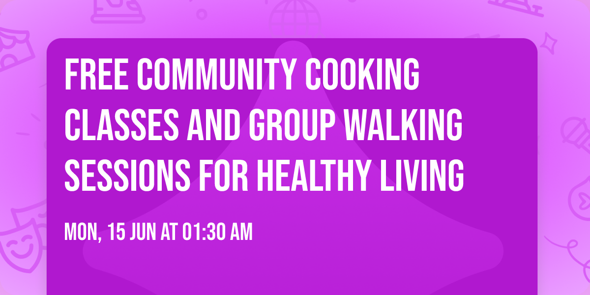 FREE Community Cooking Classes and Group Walking Sessions for Healthy Living