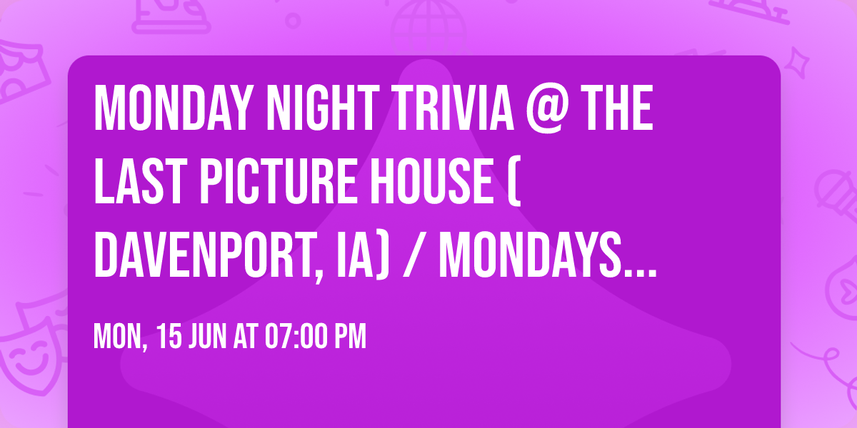 MONDAY NIGHT TRIVIA @ The Last Picture House (Davenport, IA) \/ Mondays @ 7pm