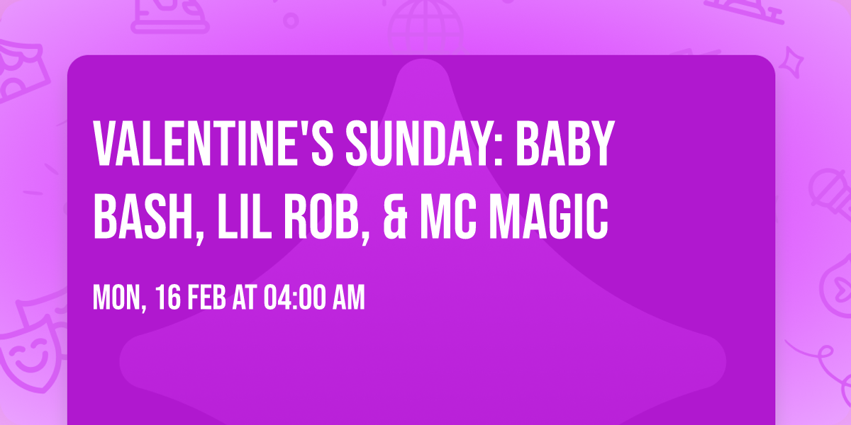 Valentine's Sunday: Baby Bash, Lil Rob, & MC Magic