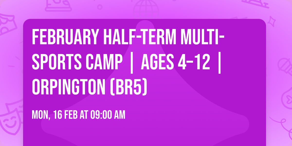 February Half-Term Multi-Sports Camp | Ages 4\u201312 | Orpington (BR5)