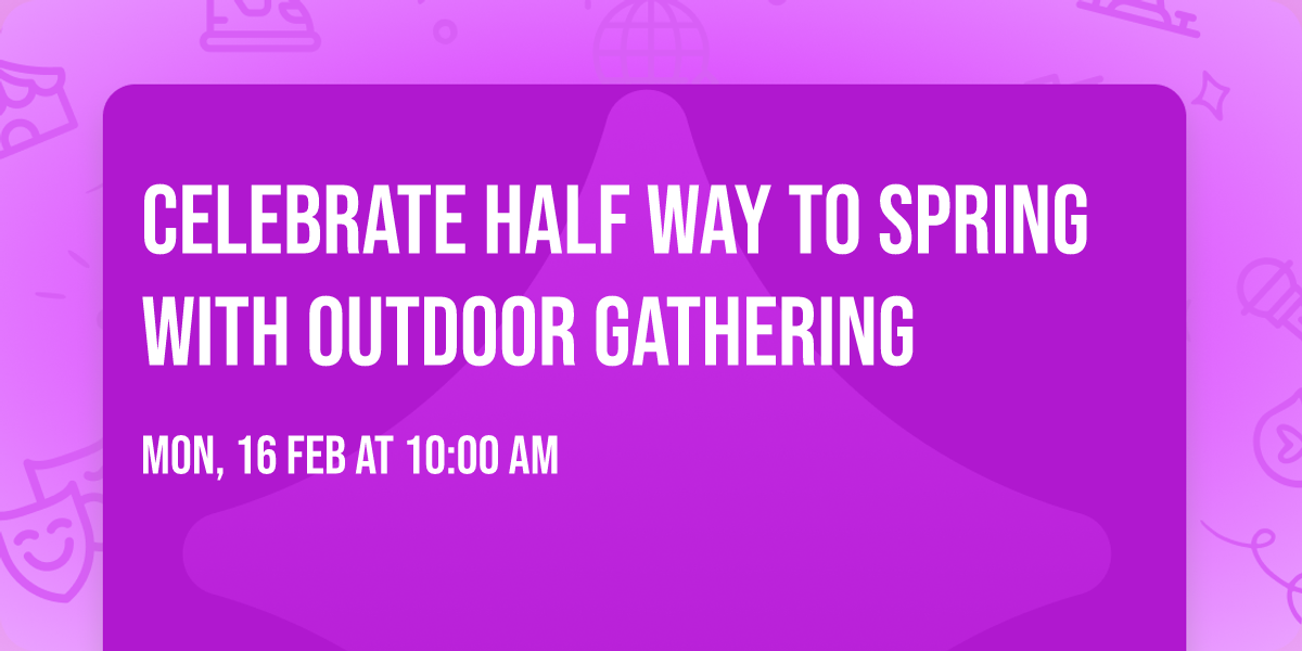 Celebrate Half way to Spring with Outdoor Gathering