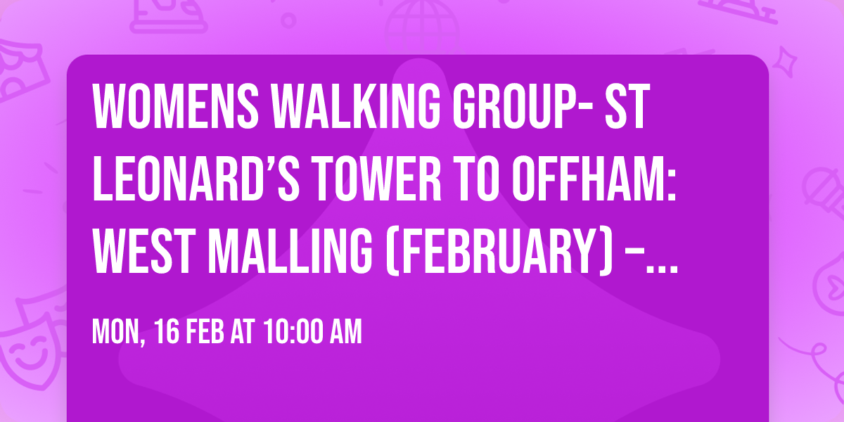 Womens Walking Group- St Leonard\u2019s Tower to Offham: West Malling (February) \u2013 Wellness Walk