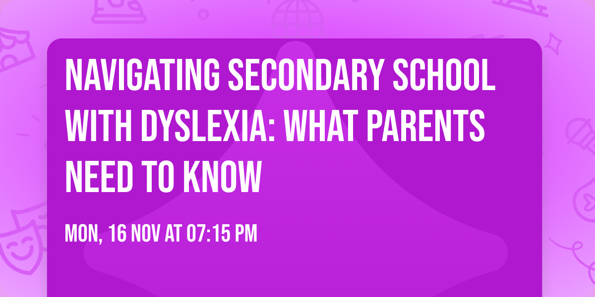 Navigating Secondary School with Dyslexia:  What Parents Need to Know