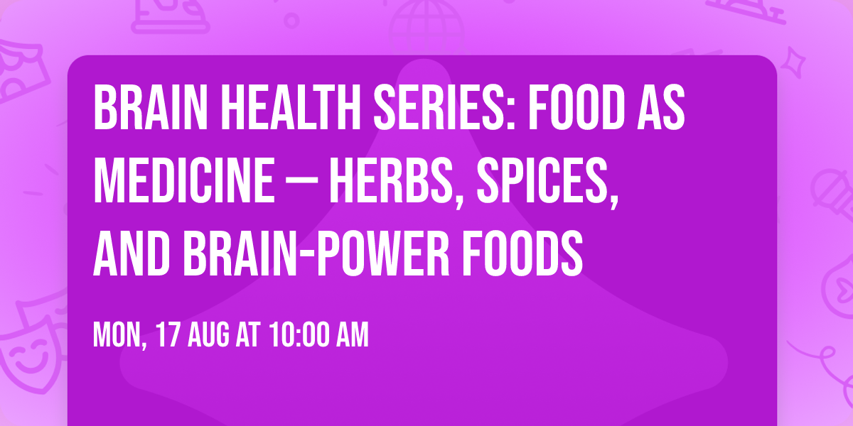 Brain Health Series: Food as Medicine \u2014 Herbs, Spices, and Brain-Power Foods