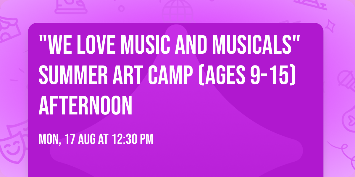 "We Love Music and Musicals" Summer Art Camp (Ages 9-15) AFTERNOON