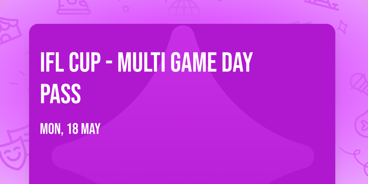 IFL Cup - Multi Game Day Pass