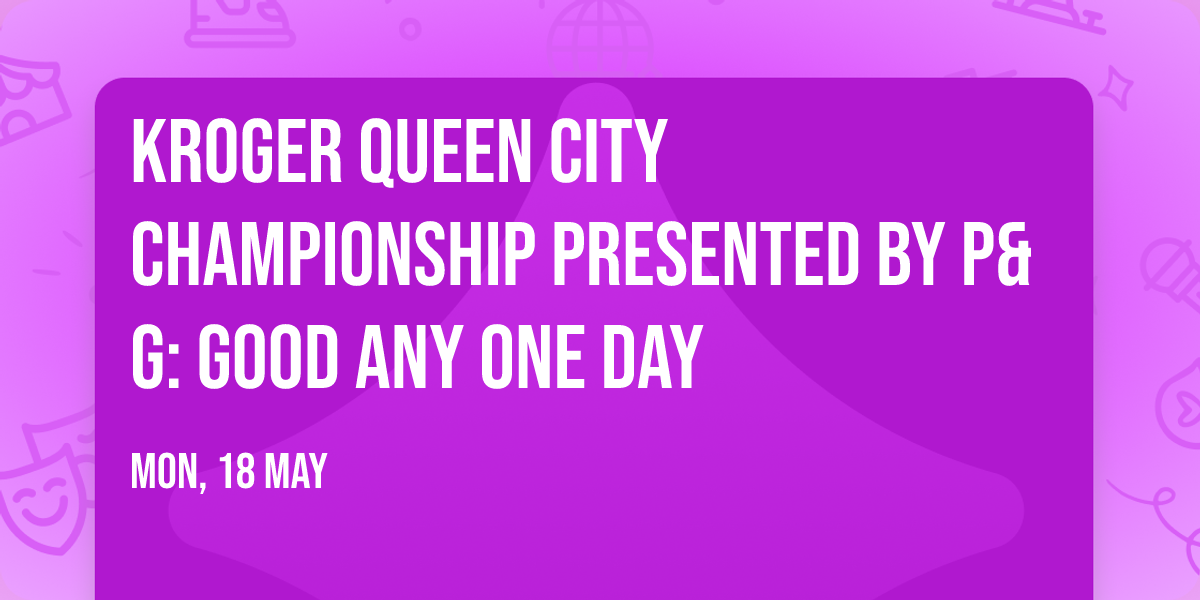 Kroger Queen City Championship presented by P&G: Good Any One Day