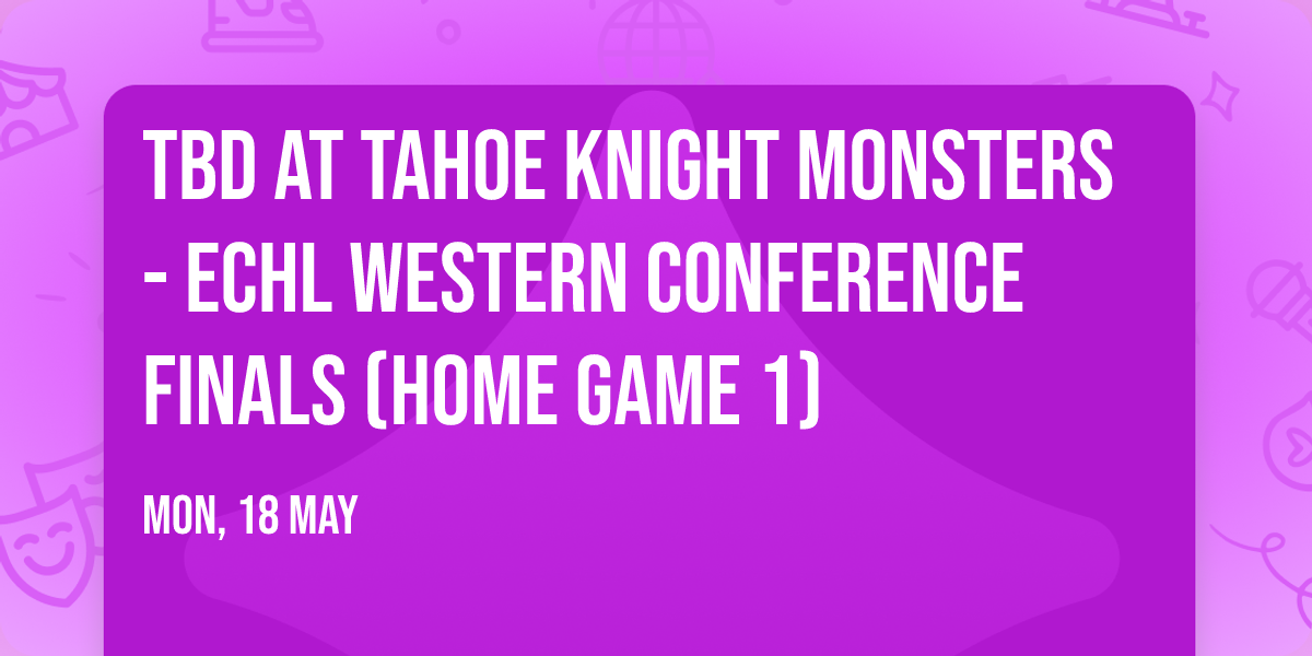 TBD at Tahoe Knight Monsters - ECHL Western Conference Finals (Home Game 1)