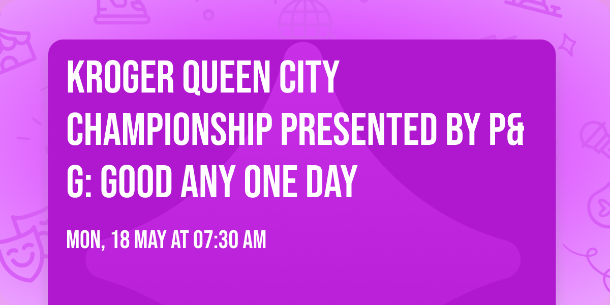 Kroger Queen City Championship presented by P&G: Good Any One Day
