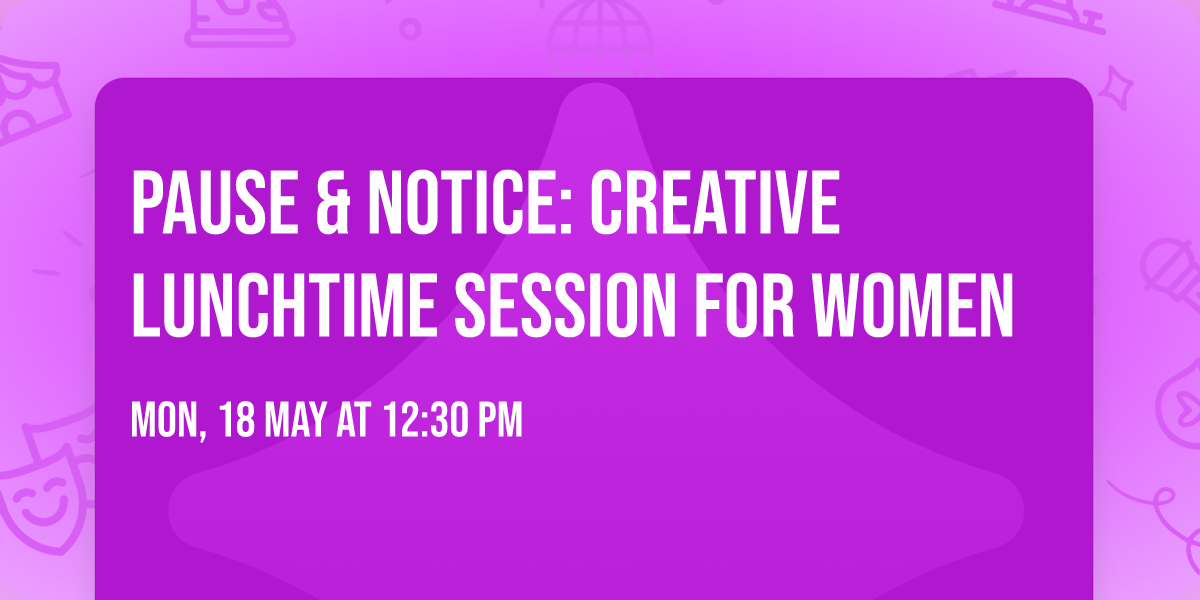 Pause & Notice: Creative Lunchtime Session for Women
