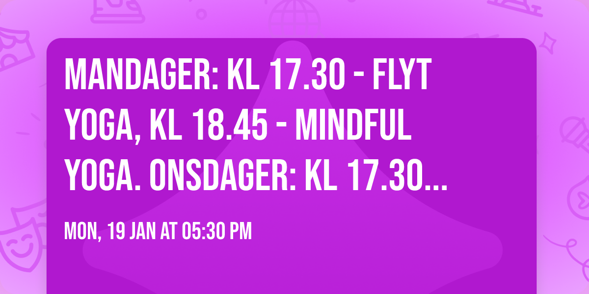 Mandager: kl 17.30 - Flyt Yoga, kl 18.45 - Mindful Yoga. Onsdager: kl 17.30 - Pilates m\/ball