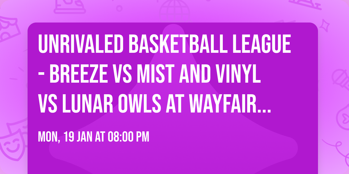 Unrivaled Basketball League - Breeze vs Mist and Vinyl vs Lunar Owls at Wayfair Arena
