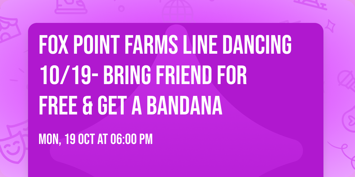 Fox Point Farms Line Dancing 10\/19- Bring Friend for Free & Get a Bandana