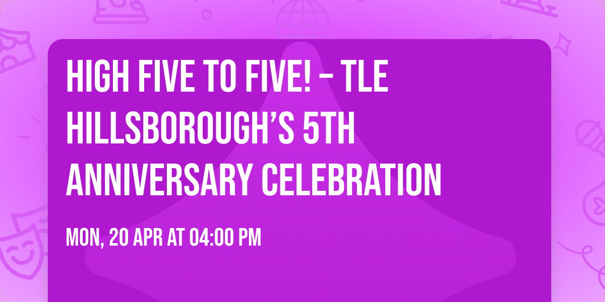 \u2728 High Five to Five! \u2013 TLE Hillsborough\u2019s 5th Anniversary Celebration \u2728