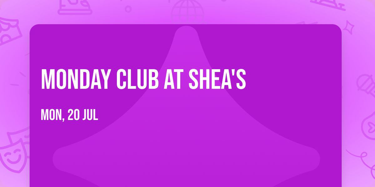 MONDAY CLUB AT SHEA'S