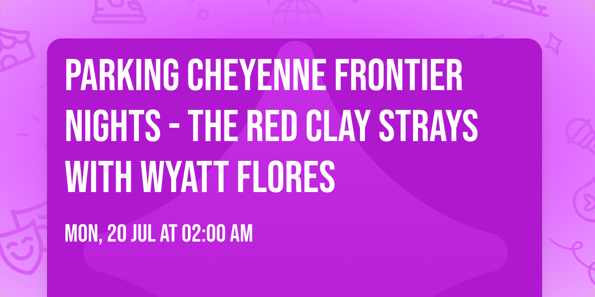 Parking Cheyenne Frontier Nights - The Red Clay Strays with Wyatt Flores