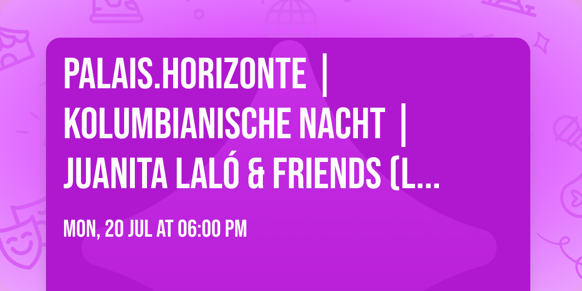 Palais.Horizonte | Kolumbianische Nacht | Juanita Lal\u00d3 & Friends (LAM\/DE\/JAP) | Latin Soul Danza