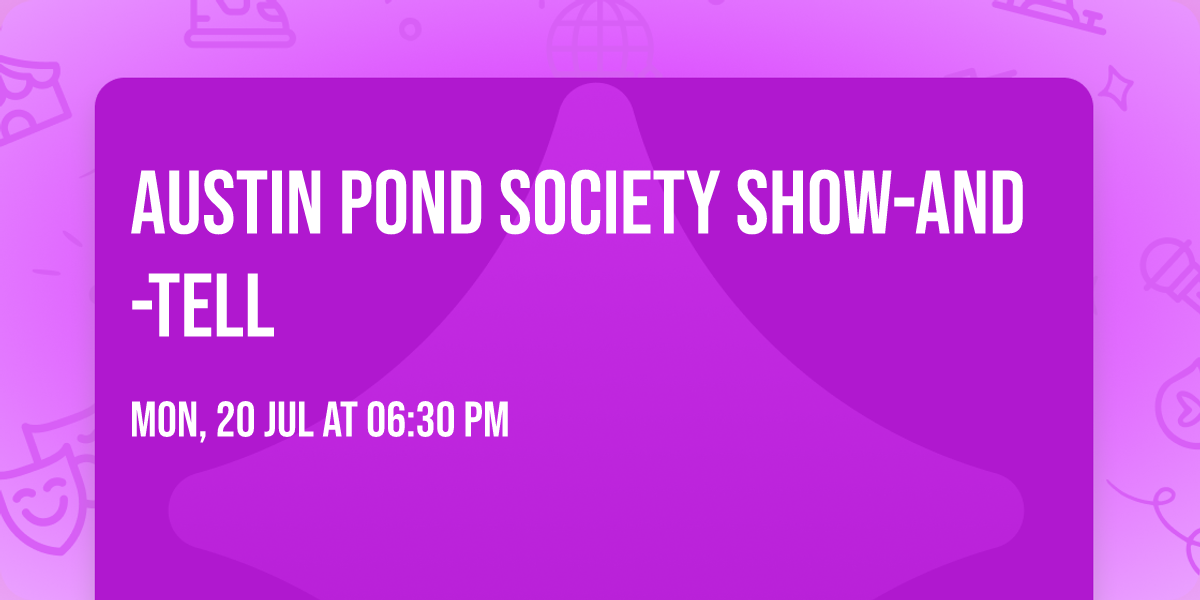 AUSTIN POND SOCIETY SHOW-AND-TELL