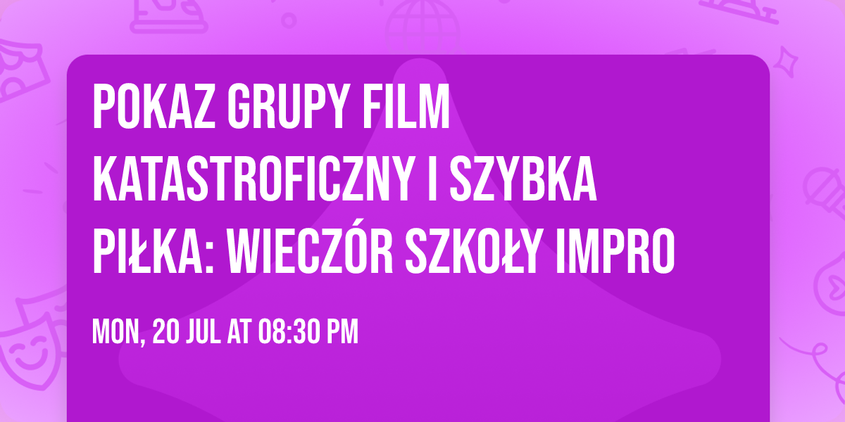 Pokaz grupy Film katastroficzny i Szybka pi\u0142ka: wiecz\u00f3r Szko\u0142y Impro