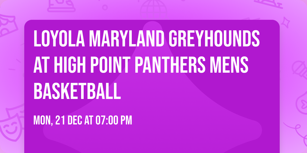 Loyola Maryland Greyhounds at High Point Panthers Mens Basketball