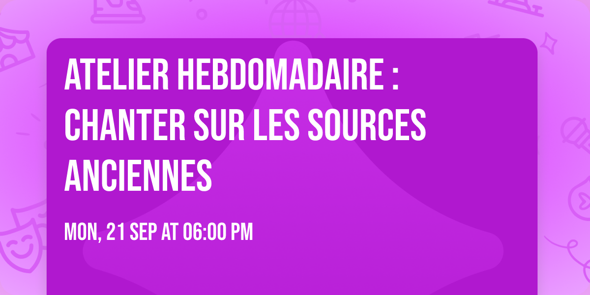 Atelier hebdomadaire : chanter sur les sources anciennes