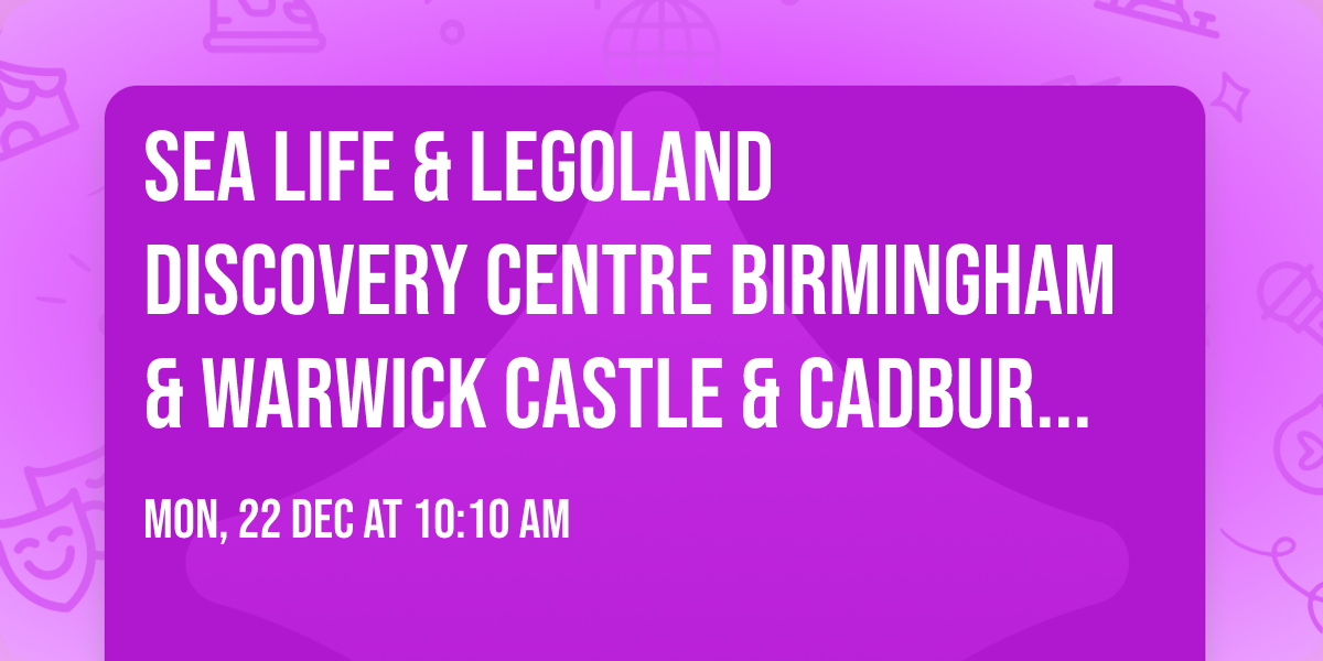Sea Life & Legoland Discovery Centre Birmingham & Warwick Castle & Cadbury World