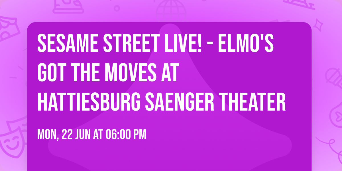 Sesame Street Live! - Elmo's Got the Moves at Hattiesburg Saenger Theater