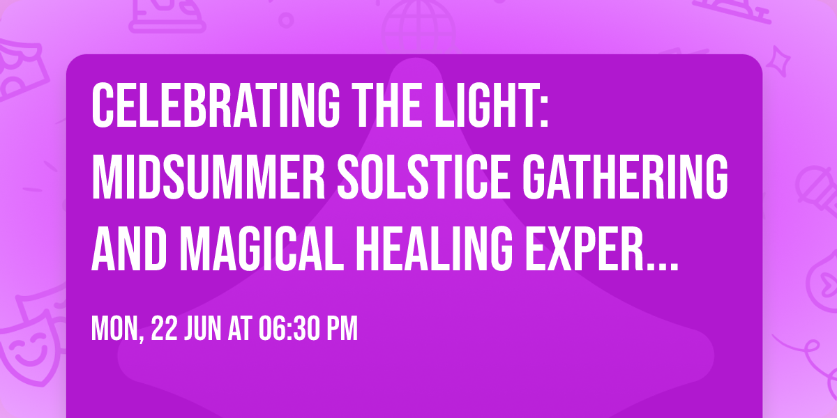 Celebrating the Light: Midsummer Solstice Gathering and Magical Healing Experience