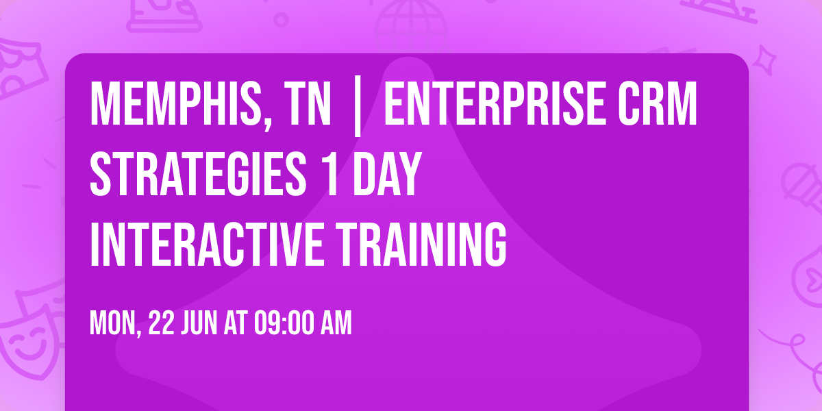 Memphis, TN | Enterprise CRM Strategies\u00ae 1 Day Interactive Training