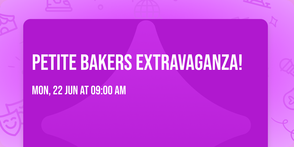 Petite Bakers Extravaganza!
