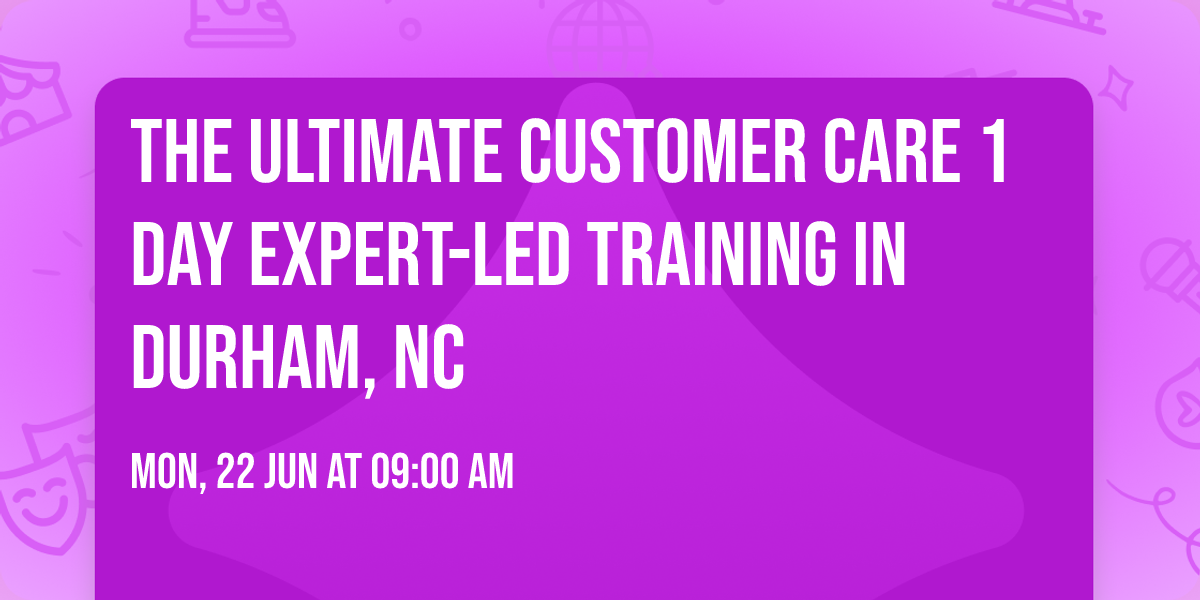 The Ultimate Customer Care\u00ae 1 Day Expert-led Training in Durham, NC