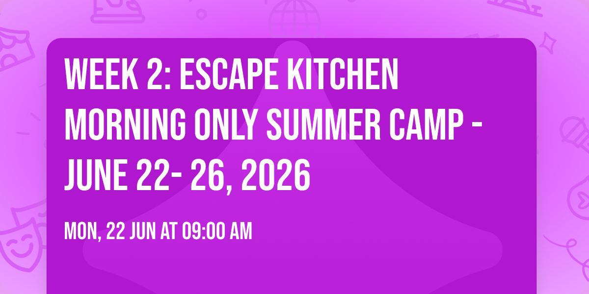 Week 2: Escape Kitchen MORNING ONLY  Summer Camp - June 22- 26, 2026