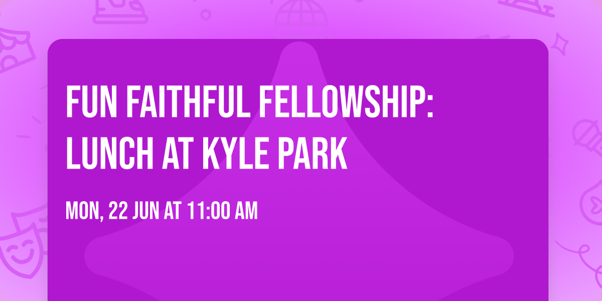 Fun Faithful Fellowship: Lunch at Kyle Park