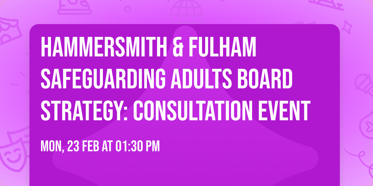 Hammersmith & Fulham Safeguarding Adults Board Strategy: Consultation Event
