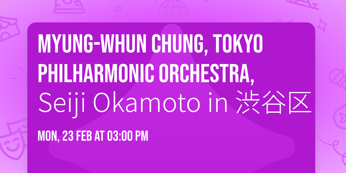 Myung-Whun Chung, Tokyo Philharmonic Orchestra, Seiji Okamoto in \u6e0b\u8c37\u533a