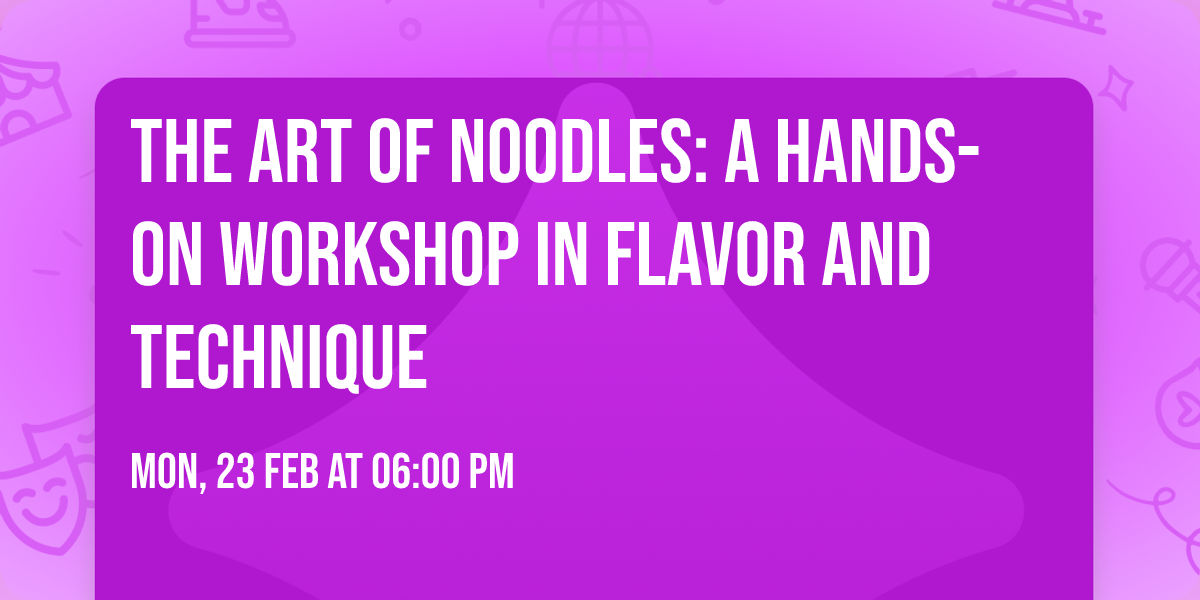 The Art of Noodles: A Hands-On Workshop in Flavor and Technique