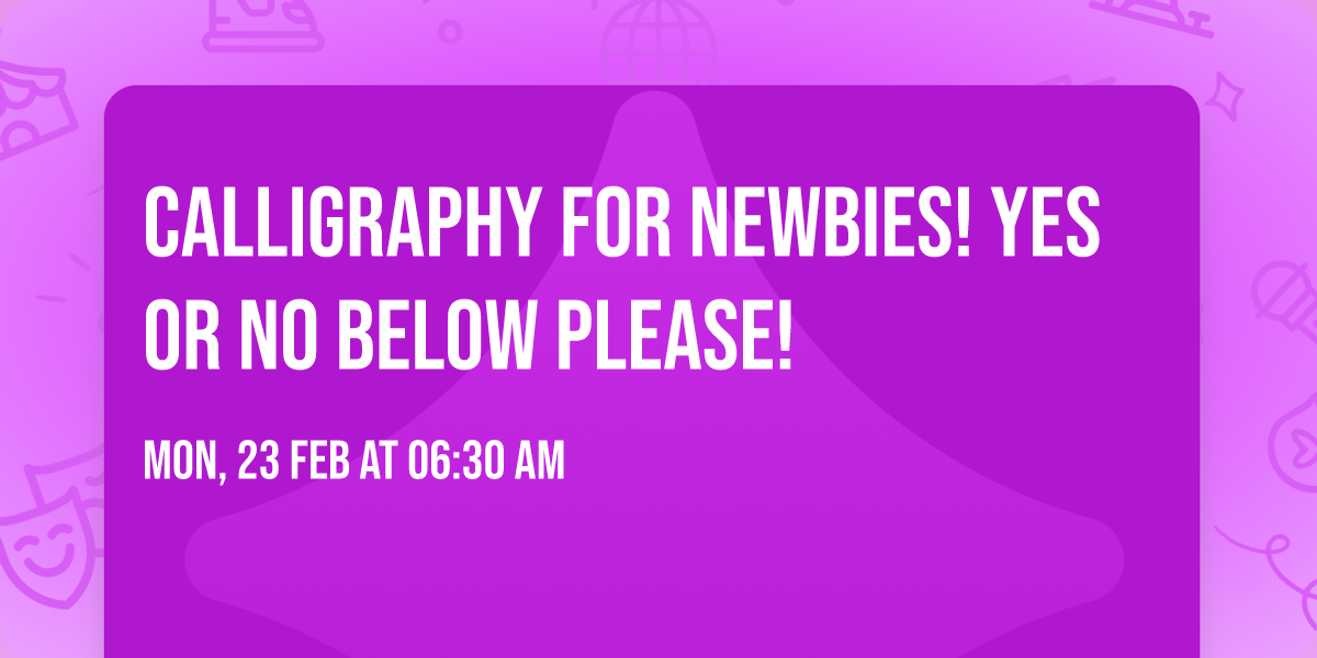 Calligraphy for Newbies! YES or NO below please!