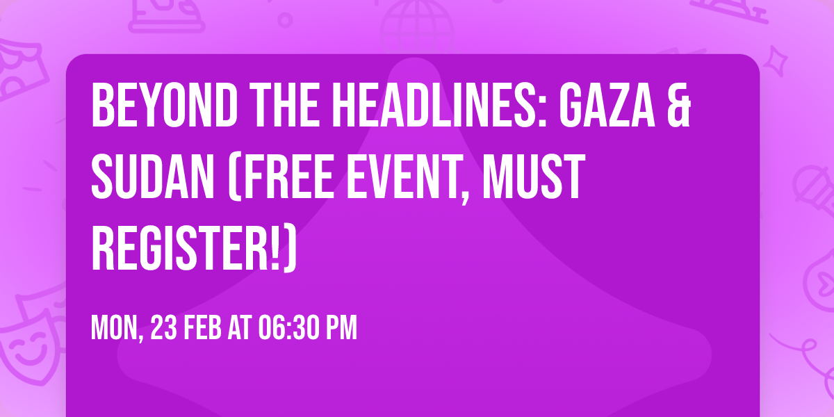 Beyond the Headlines: Gaza & Sudan (free event, must register!)