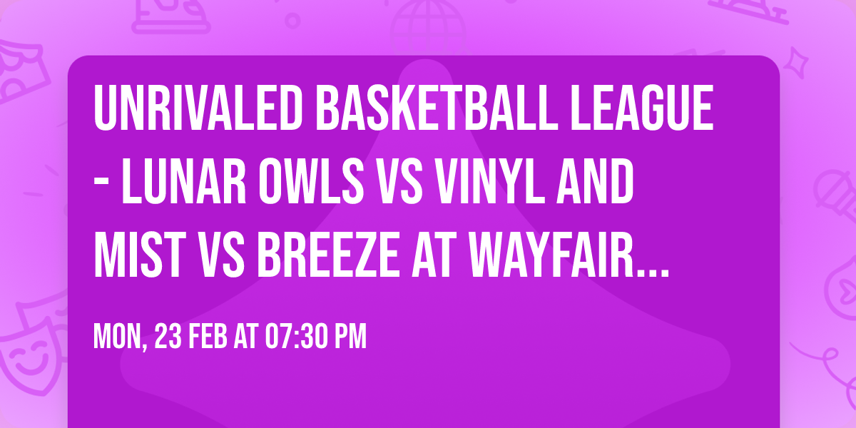 Unrivaled Basketball League - Lunar Owls vs Vinyl and Mist vs Breeze at Wayfair Arena