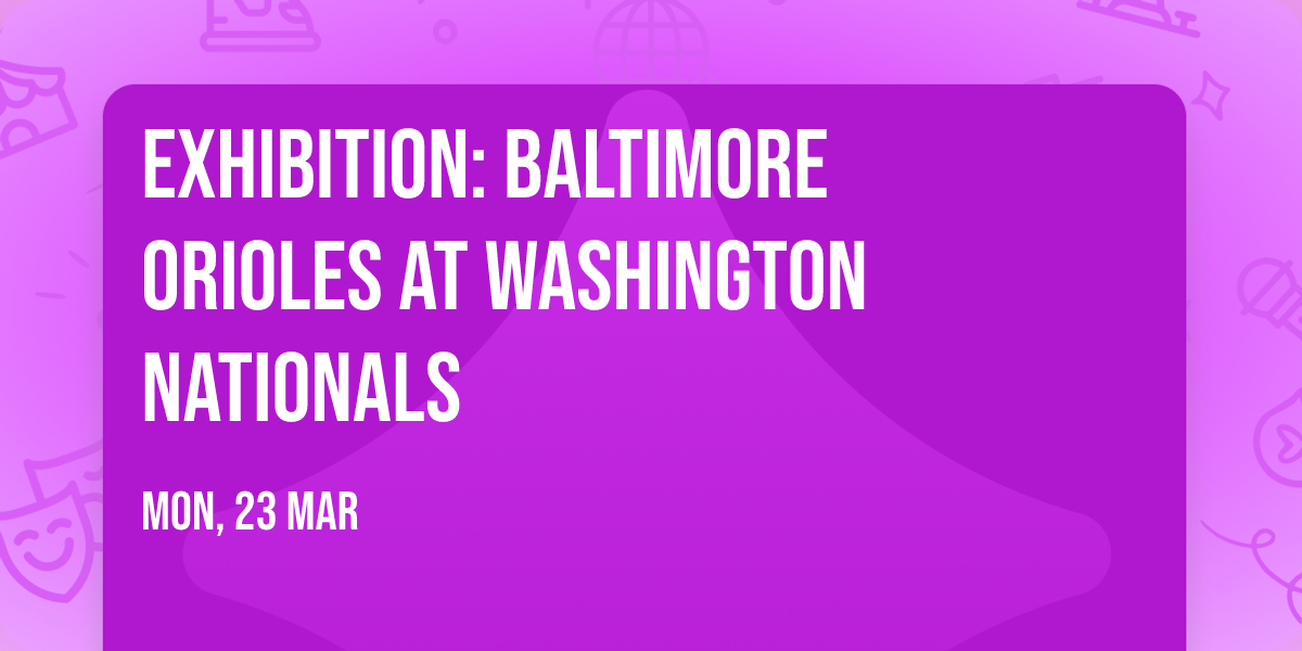 Exhibition: Baltimore Orioles at Washington Nationals