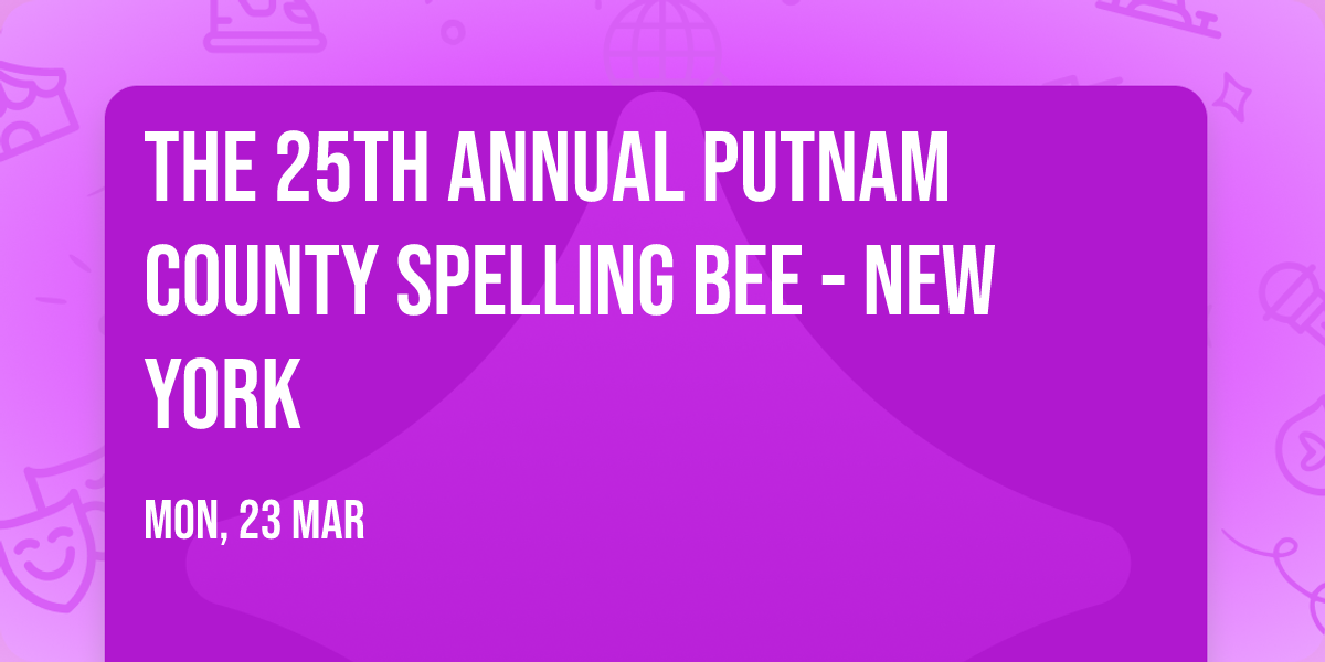 The 25th Annual Putnam County Spelling Bee - New York