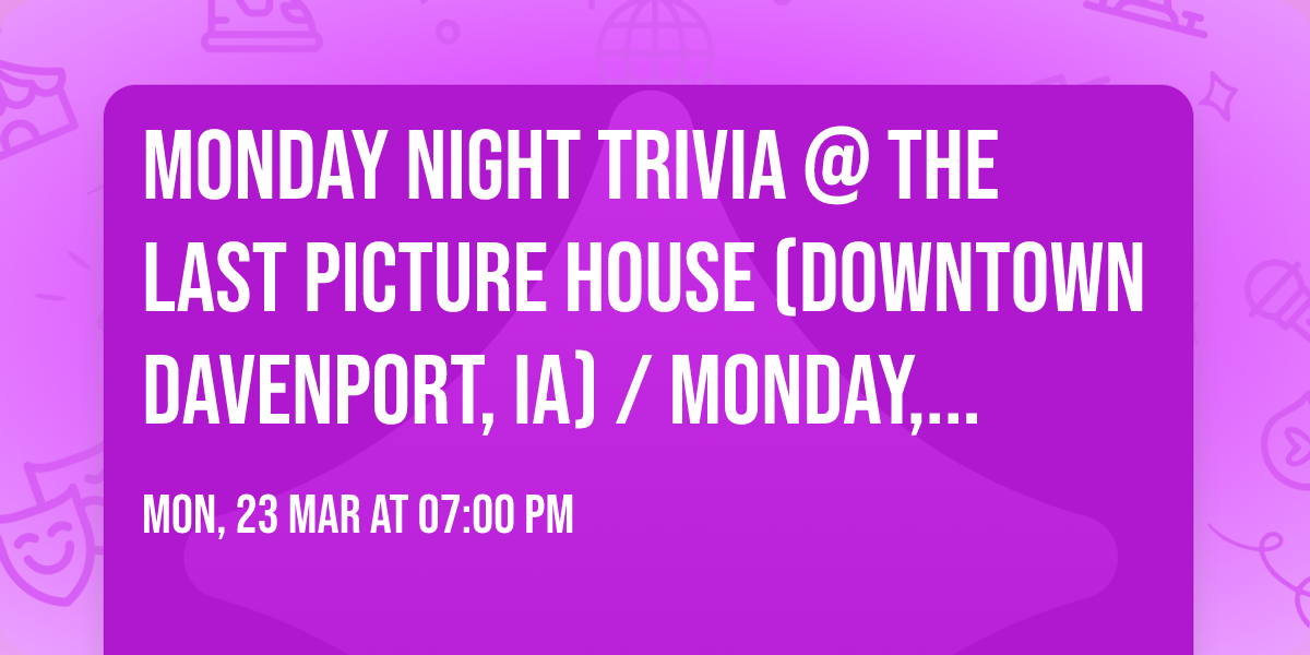 MONDAY NIGHT TRIVIA @ The Last Picture House (Downtown Davenport, IA) \/ Monday, March 23rd @ 7pm