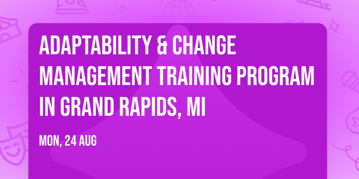 Adaptability & Change Management\u00ae Training Program in Grand Rapids, MI