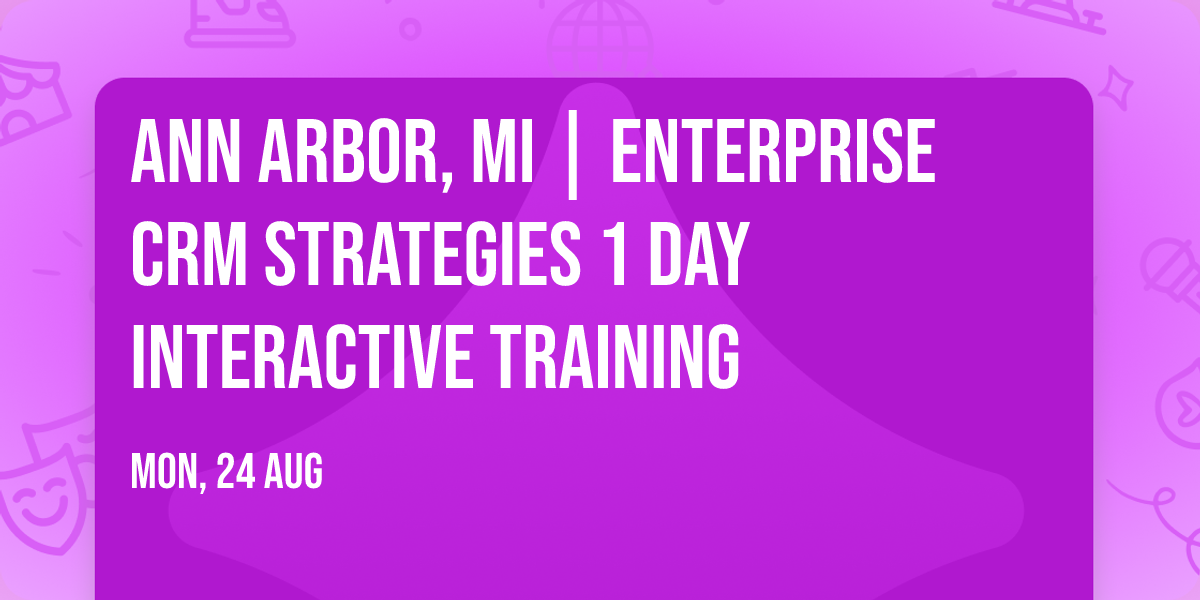 Ann Arbor, MI | Enterprise CRM Strategies\u00ae 1 Day Interactive Training