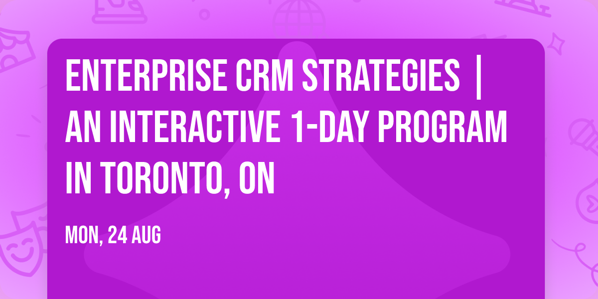 Enterprise CRM Strategies\u00ae | An interactive 1-day Program in Toronto, ON